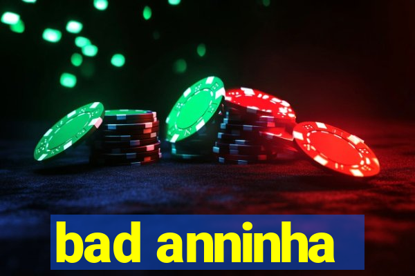 bad anninha